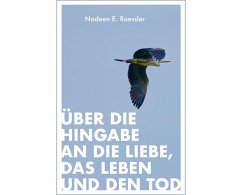 Über die Hingabe an die Liebe, das Leben und den Tod (eBook, ePUB) - Roessler, Nadeen E.
