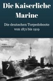 Die Kaiserliche Marine - Die deutschen Torpedoboote von 1871 bis 1919 (eBook, ePUB)