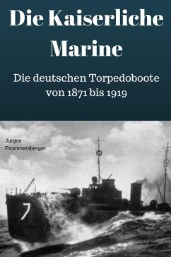 Die Kaiserliche Marine - Die deutschen Torpedoboote von 1871 bis 1919 (eBook, ePUB) - Prommersberger, Jürgen