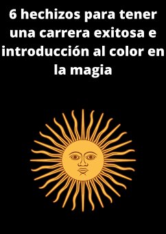 6 hechizos para tener una carrera exitosa e introducción al color en la magia (eBook, ePUB) - K, M