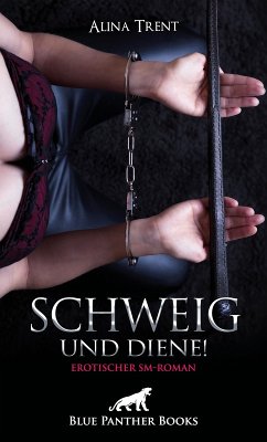 Schweig und diene! Erotischer SM-Roman - Trent, Alina