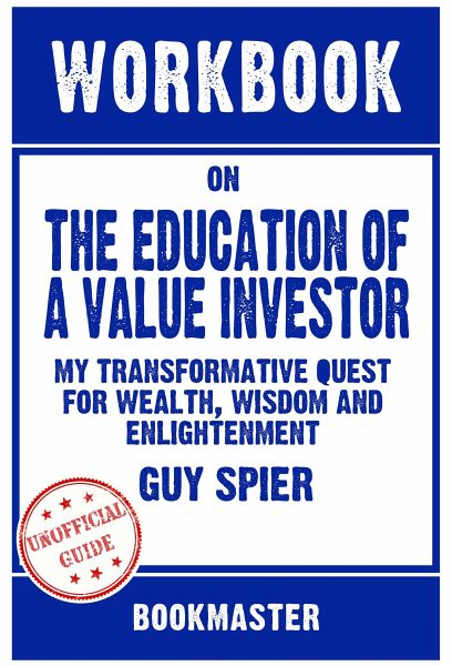 Workbook on The Education of a Value Investor: My Transformative Quest for Wealth, Wisdom and Enlightenment by Guy Spier Discussions Made Easy (eBook, ePUB) Workbook on The Education of a Value Investor: My Transformative Quest for Wealth, Wisdom and Enlightenment by Guy Spier Discussions Made Easy (eBook, ePUB)