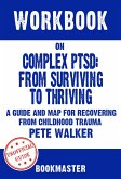 Workbook on Complex PTSD: From Surviving to Thriving: A Guide and Map for Recovering from Childhood Trauma by Pete Walker   Discussions Made Easy (eBook, ePUB)