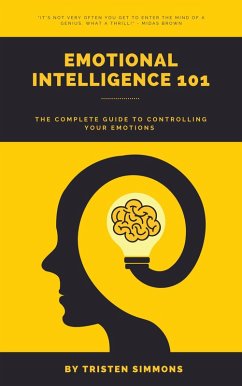 EMOTIONAL INTELLIGENCE 101 : The complete guide to controlling your emotions (eBook, ePUB) - Simmons, Tristen