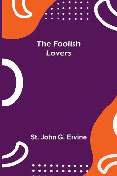 The Foolish Lovers - John G. Ervine, St.