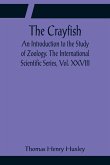 The Crayfish; An Introduction to the Study of Zoology. The International Scientific Series, Vol. XXVIII