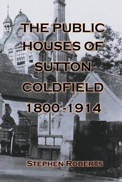 The Public Houses of Sutton Coldfield 1800-1914 - Roberts, Stephen
