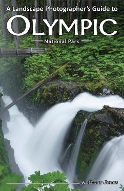A Landscape Photographer's Guide to Olympic National Park - Jones, Anthony