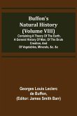 Buffon's Natural History (Volume VIII); Containing a Theory of the Earth, a General History of Man, of the Brute Creation, and of Vegetables, Minerals, &c. &c