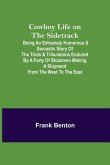 Cowboy Life on the Sidetrack; Being an Extremely Humorous & Sarcastic Story of the Trials & Tribulations Endured by a Party of Stockmen Making a Shipment from the West to the East.