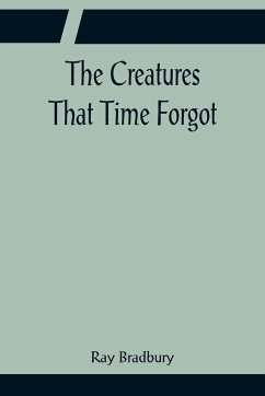 The Creatures That Time Forgot - Bradbury, Ray