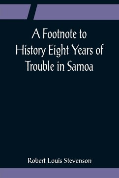 A Footnote to History Eight Years of Trouble in Samoa - Louis Stevenson, Robert