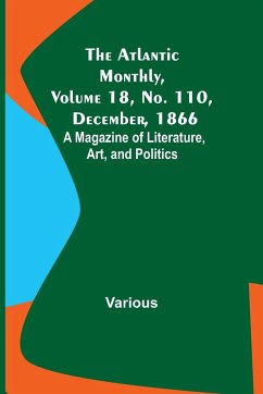 The Atlantic Monthly, Volume 18, No. 110, December, 1866; A Magazine of Literature, Art, and Politics - Various