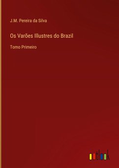 Os Varões Illustres do Brazil - Silva, J. M. Pereira Da