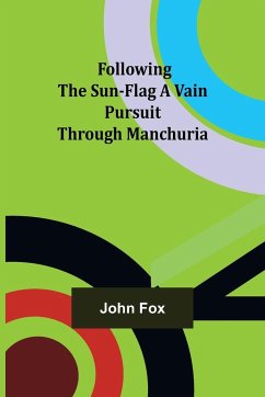 Following the Sun-Flag A Vain Pursuit Through Manchuria - Fox, John