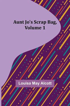 Aunt Jo's Scrap Bag, Volume 1 - May Alcott, Louisa