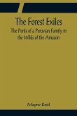 The Forest Exiles The Perils of a Peruvian Family in the Wilds of the Amazon