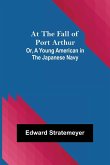 At the Fall of Port Arthur; Or, A Young American in the Japanese Navy