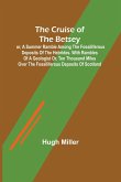 The Cruise of the Betsey; or, A Summer Ramble Among the Fossiliferous Deposits of the Hebrides. With Rambles of a Geologist or, Ten Thousand Miles Over the Fossiliferous Deposits of Scotland