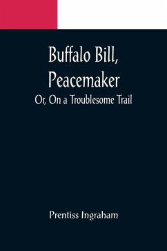 Buffalo Bill, Peacemaker; Or, On a Troublesome Trail - Ingraham, Prentiss