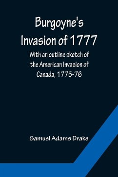 Burgoyne's Invasion of 1777; With an outline sketch of the American Invasion of Canada, 1775-76. - Adams Drake, Samuel