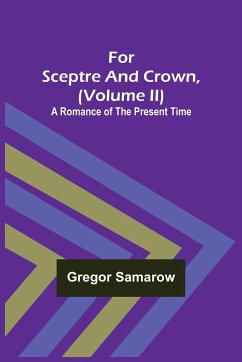 For Sceptre and Crown, Volume II) A Romance of the Present Time - Samarow, Gregor