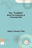 The "Goldfish"; Being the Confessions af a Successful Man