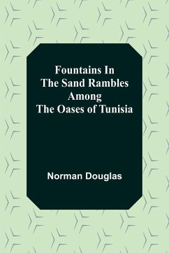 Fountains In The Sand Rambles Among The Oases Of Tunisia - Douglas, Norman