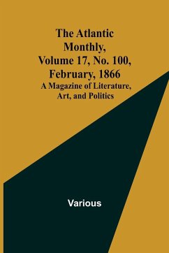 The Atlantic Monthly, Volume 17, No. 100, February, 1866; A Magazine of Literature, Art, and Politics - Various