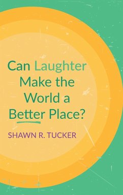 Can Laughter Make the World a Better Place? - Tucker, Shawn R.