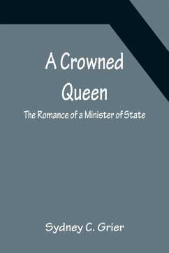 A Crowned Queen; The Romance of a Minister of State - C. Grier, Sydney