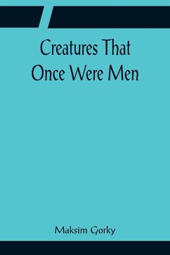 Creatures That Once Were Men - Gorky, Maksim