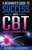 A Beginner's Guide To Success With CBT (Cognitive Behavioural Therapy)