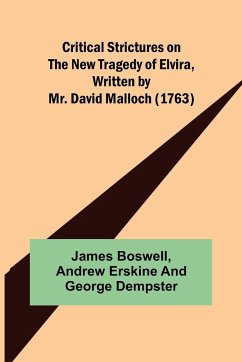 Critical Strictures on the New Tragedy of Elvira, Written by Mr. David Malloch (1763) - Boswell, James