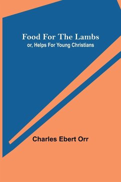 Food for the Lambs; or, Helps for Young Christians - Ebert Orr, Charles