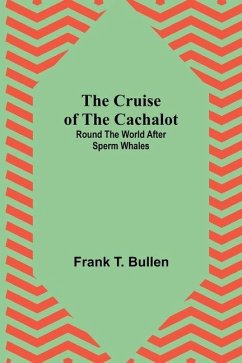 The Cruise of the Cachalot; Round the World After Sperm Whales - T. Bullen, Frank The Cruise of the Cachalot; Round the World After Sperm Whales - T. Bullen, Frank