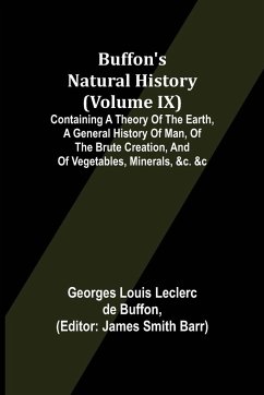 Buffon's Natural History (Volume IX); Containing a Theory of the Earth, a General History of Man, of the Brute Creation, and of Vegetables, Minerals, &c. &c - Louis Leclerc de Buffon, Georges