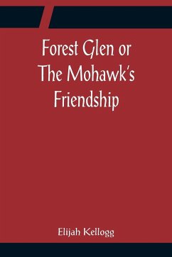 Forest Glen or The Mohawk's Friendship - Kellogg, Elijah