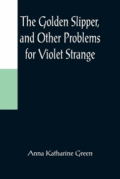 The Golden Slipper, and Other Problems for Violet Strange - Katharine Green, Anna