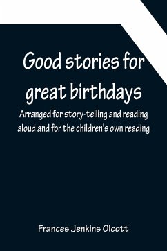 Good stories for great birthdays; Arranged for story-telling and reading aloud and for the children's own reading - Jenkins Olcott, Frances