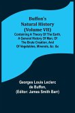 Buffon's Natural History (Volume VII); Containing a Theory of the Earth, a General History of Man, of the Brute Creation, and of Vegetables, Minerals, &c. &c