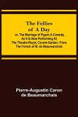 The Follies of a Day; or, The Marriage of Figaro A Comedy, as it is now performing at the Theatre-Royal, Covent-Garden. From the French of M. de Beaumarchais