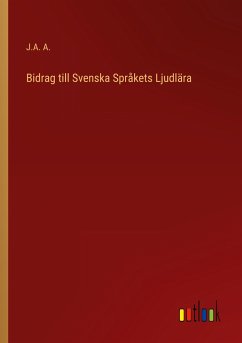 Bidrag till Svenska Språkets Ljudlära - A., J. A.