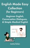 English Made Easy Collection (for Beginners): Beginner English, Conversation Dialogues, & Simple Medical English (eBook, ePUB)