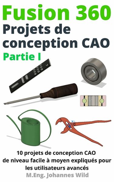 Fusion 360 Projets de conception CAO Partie I (eBook, ePUB) Fusion 360 Projets de conception CAO Partie I (eBook, ePUB)