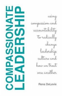 Compassionate Leadership; Using Compassion and Accountability to Radically Change Leadership Culture and How We Treat One Another (eBook, ePUB) - Delevie, Rena