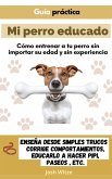 Mi perro educado: Cómo entrenar a tu perro sin importar su edad y sin experiencia (eBook, ePUB)
