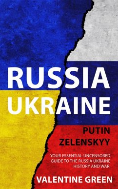 Cover Russia Ukraine, Putin Zelenskyy, Your Essential Uncensored Guide To The Russia - Ukraine History And War. (eBook, ePUB)