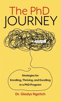 The PhD Journey: Strategies for Enrolling, Thriving, and Excelling in a PhD Program (eBook, ePUB) - Ngetich, Gladys