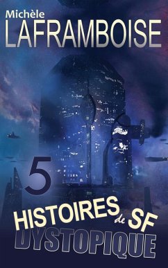 5 Histoires de SF dystopique (eBook, ePUB) - Laframboise, Michèle
